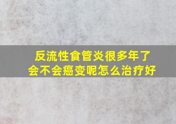 反流性食管炎很多年了会不会癌变呢怎么治疗好