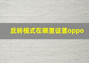 反转模式在哪里设置oppo