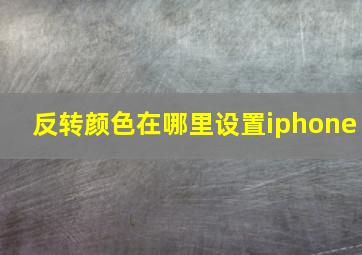 反转颜色在哪里设置iphone