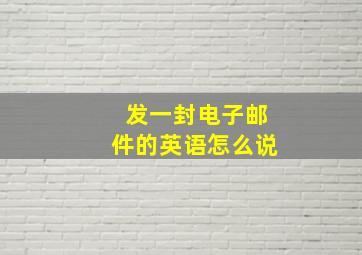 发一封电子邮件的英语怎么说