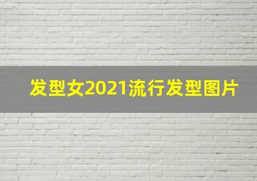 发型女2021流行发型图片