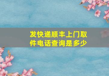 发快递顺丰上门取件电话查询是多少