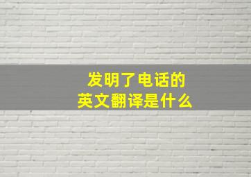 发明了电话的英文翻译是什么