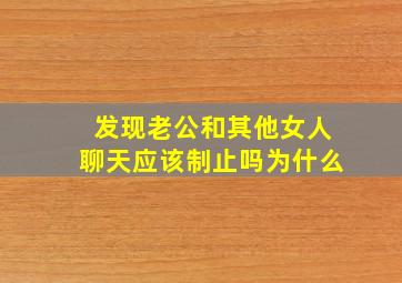 发现老公和其他女人聊天应该制止吗为什么