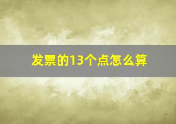 发票的13个点怎么算