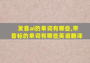 发音ai的单词有哪些,带音标的单词有哪些英语翻译