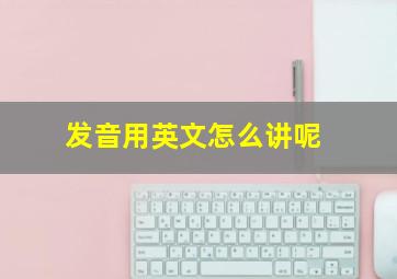 发音用英文怎么讲呢