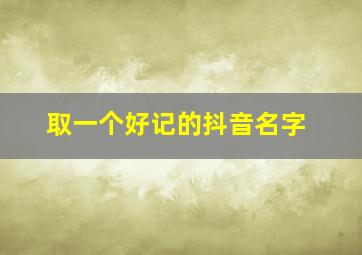 取一个好记的抖音名字