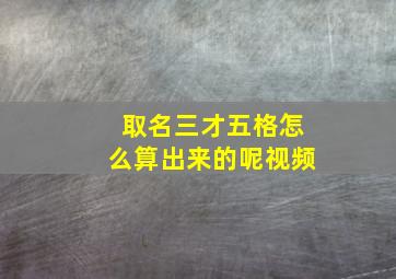 取名三才五格怎么算出来的呢视频