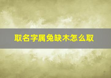 取名字属兔缺木怎么取