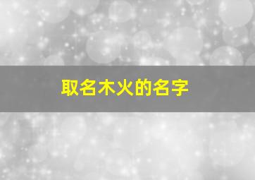 取名木火的名字