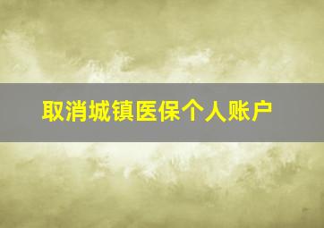 取消城镇医保个人账户