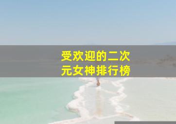 受欢迎的二次元女神排行榜