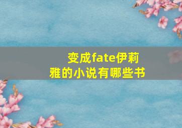 变成fate伊莉雅的小说有哪些书