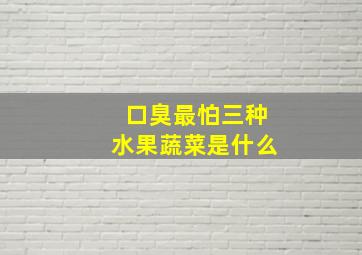 口臭最怕三种水果蔬菜是什么