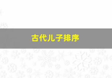 古代儿子排序