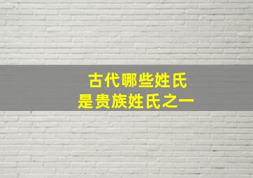 古代哪些姓氏是贵族姓氏之一