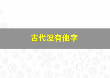 古代没有他字