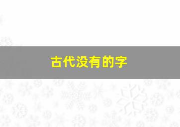 古代没有的字