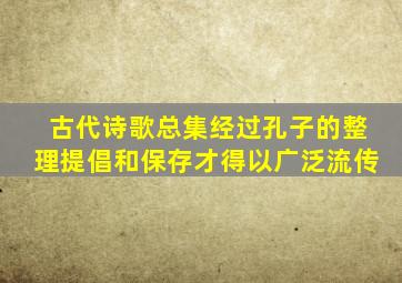 古代诗歌总集经过孔子的整理提倡和保存才得以广泛流传