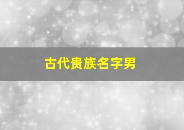 古代贵族名字男