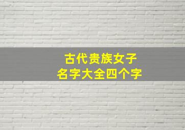 古代贵族女子名字大全四个字