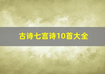 古诗七言诗10首大全