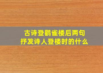 古诗登鹳雀楼后两句抒发诗人登楼时的什么