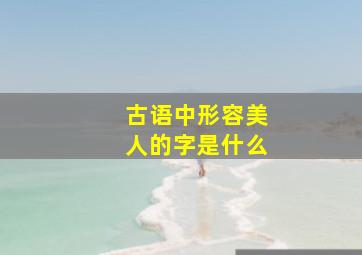 古语中形容美人的字是什么