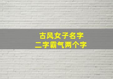 古风女子名字二字霸气两个字