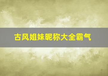 古风姐妹昵称大全霸气