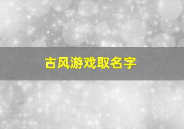 古风游戏取名字