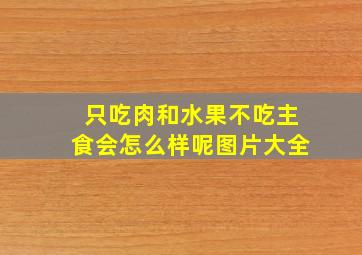 只吃肉和水果不吃主食会怎么样呢图片大全