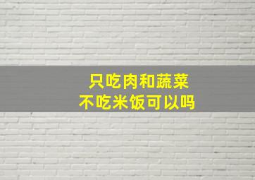 只吃肉和蔬菜不吃米饭可以吗