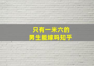 只有一米六的男生能嫁吗知乎