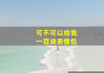 可不可以给我一百块表情包