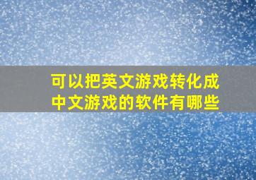 可以把英文游戏转化成中文游戏的软件有哪些