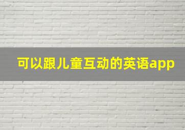 可以跟儿童互动的英语app