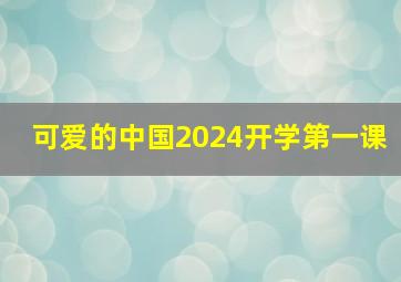 可爱的中国2024开学第一课