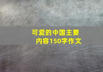 可爱的中国主要内容150字作文