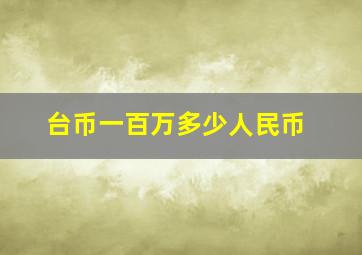 台币一百万多少人民币