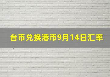 台币兑换港币9月14日汇率