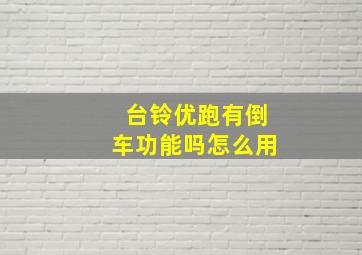 台铃优跑有倒车功能吗怎么用