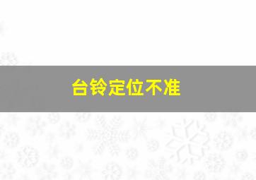 台铃定位不准