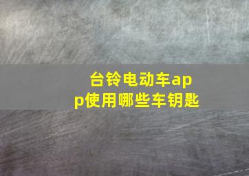 台铃电动车app使用哪些车钥匙