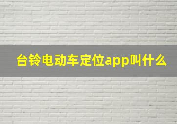 台铃电动车定位app叫什么