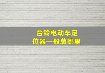 台铃电动车定位器一般装哪里