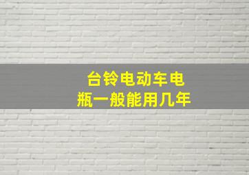 台铃电动车电瓶一般能用几年