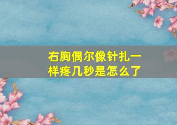 右胸偶尔像针扎一样疼几秒是怎么了