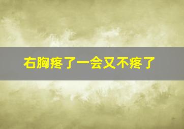 右胸疼了一会又不疼了